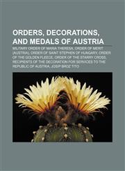 Orders, decorations, and medals of Austria Military Order of Maria Theresa, Order of Merit (Austria), Order of Saint Stephen of Hungary,1158070330,9781158070336
