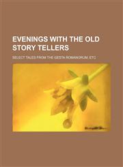 Evenings with the old story tellers; select tales from the Gesta Romanorum, etc,1236416422,9781236416421