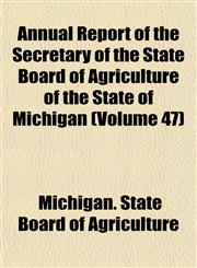 Annual Report of the Secretary of the State Board of Agriculture of the State of Michigan (Volume 47),1153447525,9781153447522