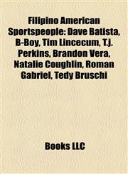 Filipino American Sportspeople Dave Batista, B-Boy, Tim Lincecum, T.j. Perkins, Brandon Vera, Natalie Coughlin, Roman Gabriel, Tedy Bruschi,1155783816,9781155783819