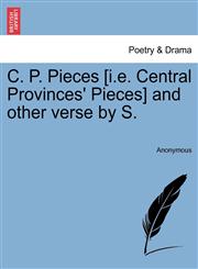 C. P. Pieces [i.e. Central Provinces' Pieces] and other verse by S.,1241088071,9781241088071