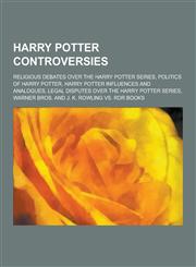 Harry Potter Controversies Religious Debates Over the Harry Potter Series, Politics of Harry Potter, Harry Potter Influences and Analogues, Legal,123049524X,9781230495248