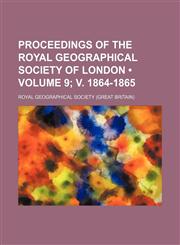 Proceedings of the Royal Geographical Society of London (Volume 9; v. 1864-1865),1153951770,9781153951777