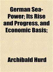 German Sea-Power; Its Rise and Progress, and Economic Basis;,1154716090,9781154716092