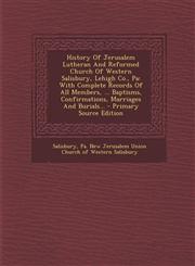 History Of Jerusalem Lutheran And Reformed Church Of Western Salisbury, Lehigh Co., Pa With Complete Records Of All Members, ... Baptisms, Confirmations, Marriages And Burials... - Primary Source Edition,1295119633,9781295119639