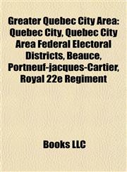 Greater Quebec City Area Quebec City, Quebec City Area Federal Electoral Districts, Beauce, Portneuf-jacques-Cartier, Royal 22e Régiment,1157844928,9781157844921