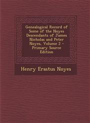 Genealogical Record of Some of the Noyes Descendants of James Nicholas and Peter Noyes, Volume 2 - Primary Source Edition,1294269178,9781294269175