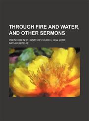 Through Fire and Water, and Other Sermons; Preached in St. Ignatius' Church, New York,115169990X,9781151699909