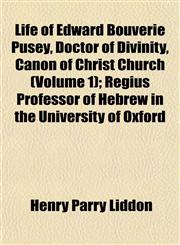 Life of Edward Bouverie Pusey, Doctor of Divinity, Canon of Christ Church (Volume 1); Regius Professor of Hebrew in the University of Oxford,1154768457,9781154768459
