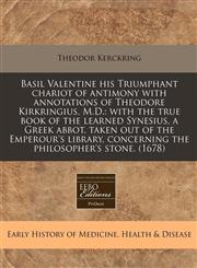 Basil Valentine his Triumphant chariot of antimony with annotations of Theodore Kirkringius, M.D. with the true book of the learned Synesius, a Greek abbot, taken out of the Emperour's library, concerning the philosopher's stone. (1678),1240835892,9781240835898