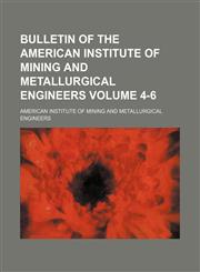 Bulletin of the American Institute of Mining and Metallurgical Engineers Volume 4-6,1231308494,9781231308493