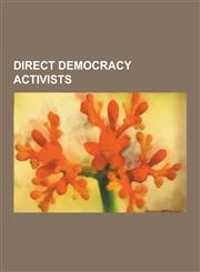 Direct Democracy Activists Hiram Johnson, Mike Gravel, Joseph Beuys, Daniel Hannan, Howard Rich, Dana D. Nelson, Patrick Harrington, Bill Sizemor,1230540385,9781230540382