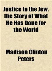 Justice to the Jew. the Story of What He Has Done for the World,1154962016,9781154962017