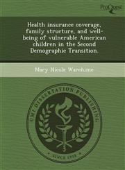 Health insurance coverage, family structure, and well-being of vulnerable American children in the Second Demographic Transition.,1243465018,9781243465016