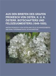 Aus Den Briefen Des Grafen Prokesch Von Osten, K. U. K. Osterr. Botschafters Und Feldzeugmeisters (1849-1855),1153580411,9781153580410