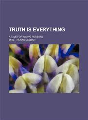Truth is everything; a tale for young persons,1151436399,9781151436399