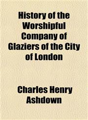 History of the Worshipful Company of Glaziers of the City of London,1152624598,9781152624597