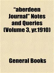 "aberdeen Journal" Notes and Queries (Volume 3, yr.1910),1153228009,9781153228008
