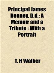 Principal James Denney, D.d.; A Memoir and a Tribute With a Portrait,1152843958,9781152843950