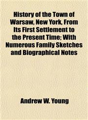 History of the Town of Warsaw, New York, From Its First Settlement to the Present Time; With Numerous Family Sketches and Biographical Notes,1154966488,9781154966480