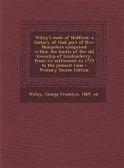 Willey's Book of Nutfield; A History of That Part of New Hampshire Comprised Within the Limits of the Old Township of Londonderry, from Its Settlement,1293722995,9781293722992