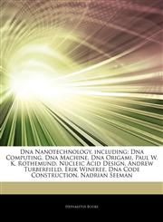Articles On Dna Nanotechnology, including Dna Computing, Dna Machine, Dna Origami, Paul W. K. Rothemund, Nucleic Acid Design, Andrew Turberfield, Erik Winfree, Dna Code Construction, Nadrian Seeman,1243990295,9781243990297