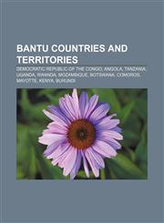Bantu countries and territories Democratic Republic of the Congo, Angola, Tanzania, Uganda, Rwanda, Mozambique, Botswana, Comoros, Mayotte,115757663X,9781157576631
