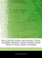 Articles On Big Cats Of India, including Tiger, Leopard, Bengal Tiger, Asiatic Lion, White Tiger, Snow Leopard,1244128570,9781244128576