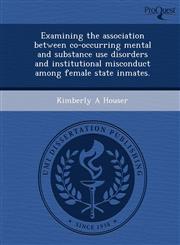 Examining the association between co-occurring mental and substance use disorders and institutional misconduct among female state inmates.,1249062306,9781249062301