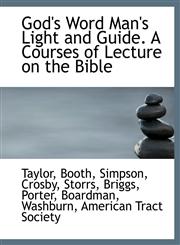 God's Word Man's Light and Guide. A Courses of Lecture on the Bible,1140579223,9781140579229
