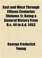 East and West Through Fifteen Centuries (Volume 1); Being a General History From B.c. 44 to A.d. 1453,1155031474,9781155031477