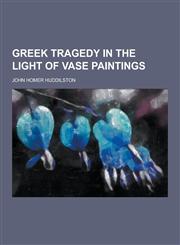 Greek Tragedy in the Light of Vase Paintings,1230450599,9781230450599