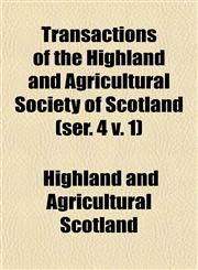 Transactions of the Highland and Agricultural Society of Scotland (ser. 4 v. 1),1153189860,9781153189866