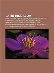Latin Irodalom Latin Nyelven Alkoto Kolt K, Irok, Romai Irodalom, Szent Beda, Otrokocsi Foris Ferenc, Janus Pannonius, Nadasi Janos,1232901822,9781232901822