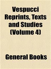 Vespucci Reprints, Texts and Studies (Volume 4),1152778315,9781152778313