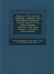 History of the Scottish Highlands Highland Clans and Highland Regiments, with an Account of the Gaelic Language, Literature, and Music Volume 2 - Pri,1295857960,9781295857968