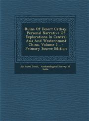 Ruins of Desert Cathay Personal Narrative of Explorations in Central Asia and Westernmost China, Volume 2... - Primary Source Edition,1293914797,9781293914793
