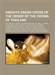 Knights Grand Cross of the Order of the Crown of Thailand Pin Malakul, Sonthi Boonyaratglin, William J. Crowe, Kitiyakara Voralaksana,123311784X,9781233117840