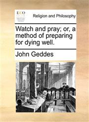 Watch and pray; or, a method of preparing for dying well.,1170887961,9781170887967