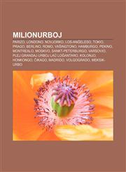 Milionurboj Parizo, Londono, Novjorko, Los-Anĝeleso, Tokio, Prago, Berlino, Romo, Vaŝingtono, Hamburgo, Pekino, Montrealo, Moskvo, Sankt-Peterburgo, Varsovio, Plej grandaj urboj laŭ loĝantaro, Kolonjo, Honkongo, Ĉikago, Madrido, Volgogrado,1233336428,9781233336425
