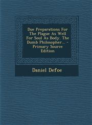 Due Preparations For The Plague As Well For Soul As Body. The Dumb Philosopher... - Primary Source Edition,1293102237,9781293102237