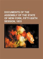 Documents of the Assembly of the State of New-York, Fifty-Sixth Session, 1833,115091971X,9781150919718