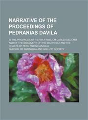 Narrative of the proceedings of Pedrarias Davila; in the provinces of Tierra Firme, or Catilla del Oro and of the discovery of the South Sea and the coasts of Peru and Nicaragua,1154308596,9781154308594