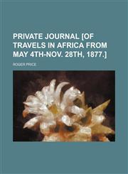 Private journal [of travels in Africa from May 4th-Nov. 28th, 1877.],1458899438,9781458899439