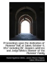 Proceedings upon the dedication of Plummer Hall, at Salem, October 6, 1857 including Mr. Hoppin's a,1117602613,9781117602615
