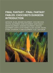 Final Fantasy - Final Fantasy Fables Chocobo%27s Dungeon Introduction: Antidote, Blind, Bronze Equipment, Chocobo Kick, Crystal Equipment, Dark Equipment, Dark Knight, Demon Equipment, Diamond Equipment, Dragon Equipment, Earth, Echo Herbs, Elixir, Escap,1234669250,9781234669256