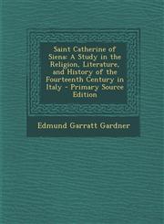 Saint Catherine of Siena A Study in the Religion, Literature, and History of the Fourteenth Century in Italy - Primary Source Edition,1293502634,9781293502631