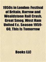 1950s in London Festival of Britain, Harrow and Wealdstone Rail Crash, Great Smog, West Ham United F.c. Season 1959-60, This Is Tomorrow,1155606175,9781155606170