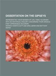 Dissertation on the Gipseys; Representing Their Manner of Life, Family Economy, With an Historical Enquiry Concerning Their Origin & First Appearance in Europe,1150549610,9781150549618