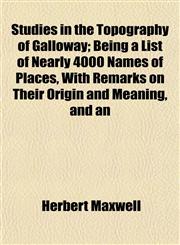 Studies in the Topography of Galloway; Being a List of Nearly 4000 Names of Places, With Remarks on Their Origin and Meaning, and an,1152040995,9781152040991